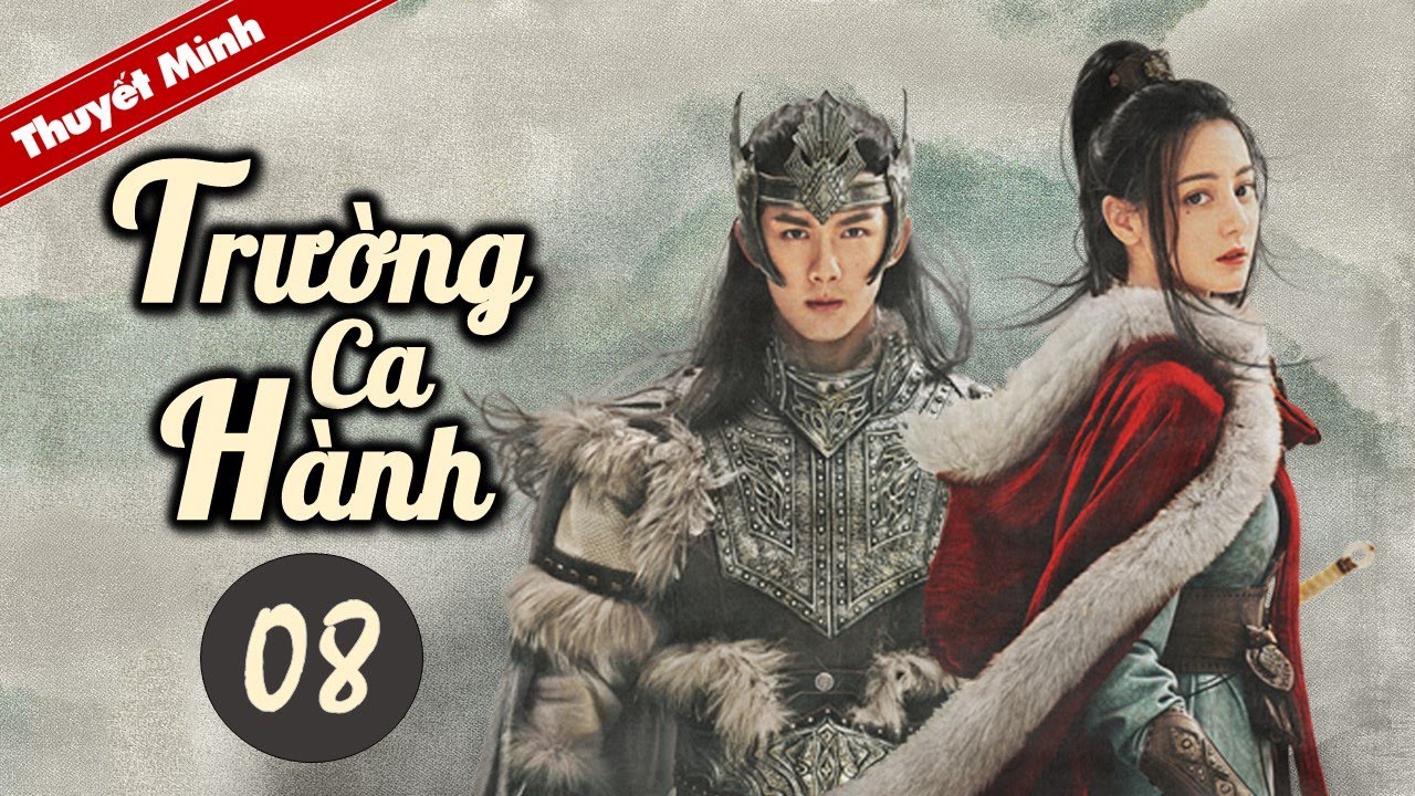 TRƯỜNG CA HÀNH - Tập 08 [Thuyết Minh] Siêu Phẩm Cổ Trang Hay Nhất 2021 | Địch Lệ Nhiệt Ba - Ngô Lỗi