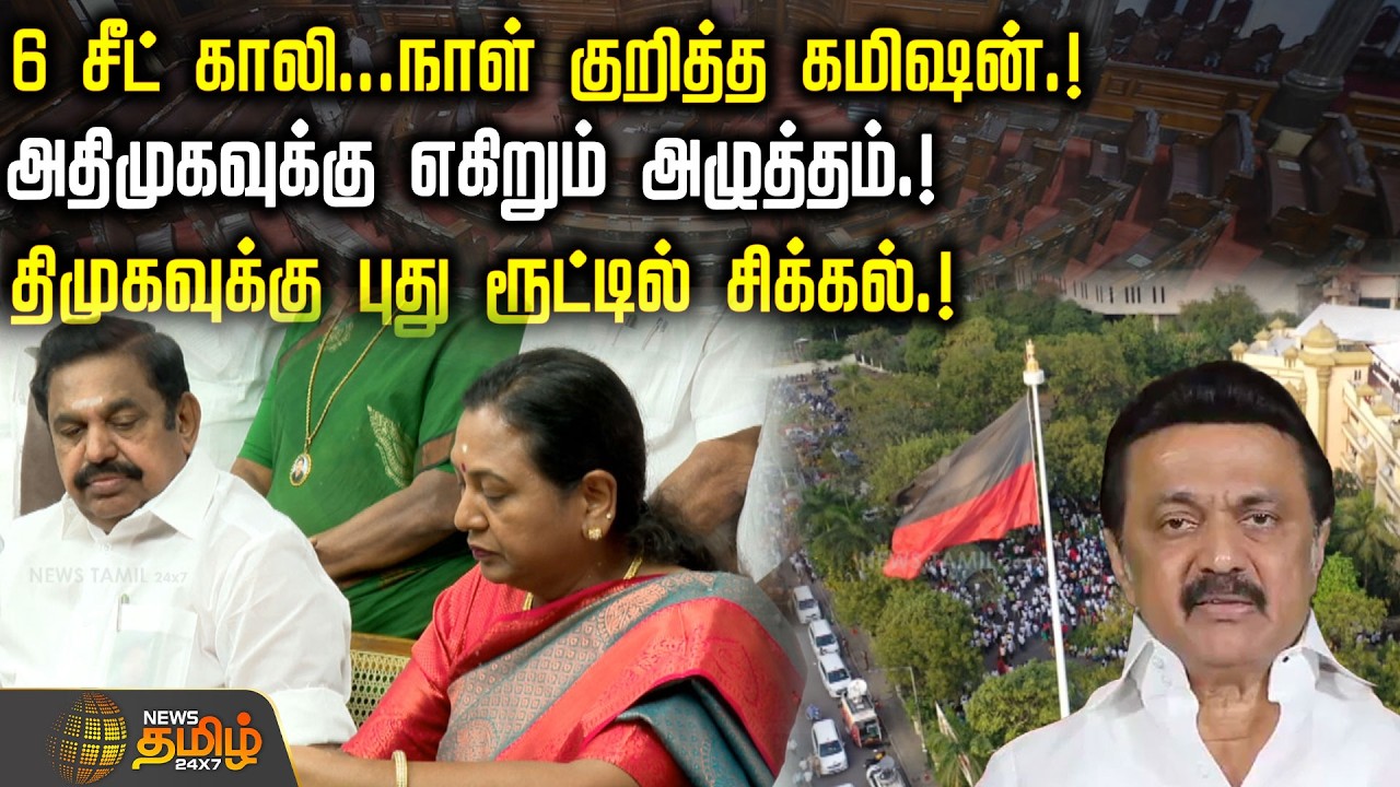 6 சீட் காலி...நாள் குறித்த கமிஷன்!அதிமுகவுக்கு எகிறும் அழுத்தம்! திமுகவுக்கு புது ரூட்டில் சிக்கல்.!