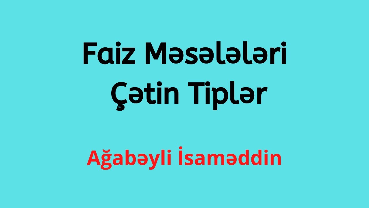 Faiz məsələləri-Çətin tiplər.Ağabəyli İsaməddin(MİQ,Sertifikasiya)