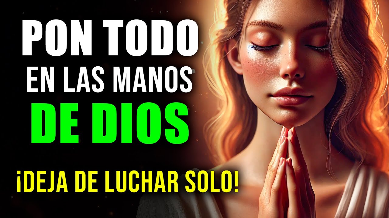 Deja TODO en las Manos de DIOS | ORACIÓN PODEROSA para Dejar las Cargas en las Manos de DIOS
