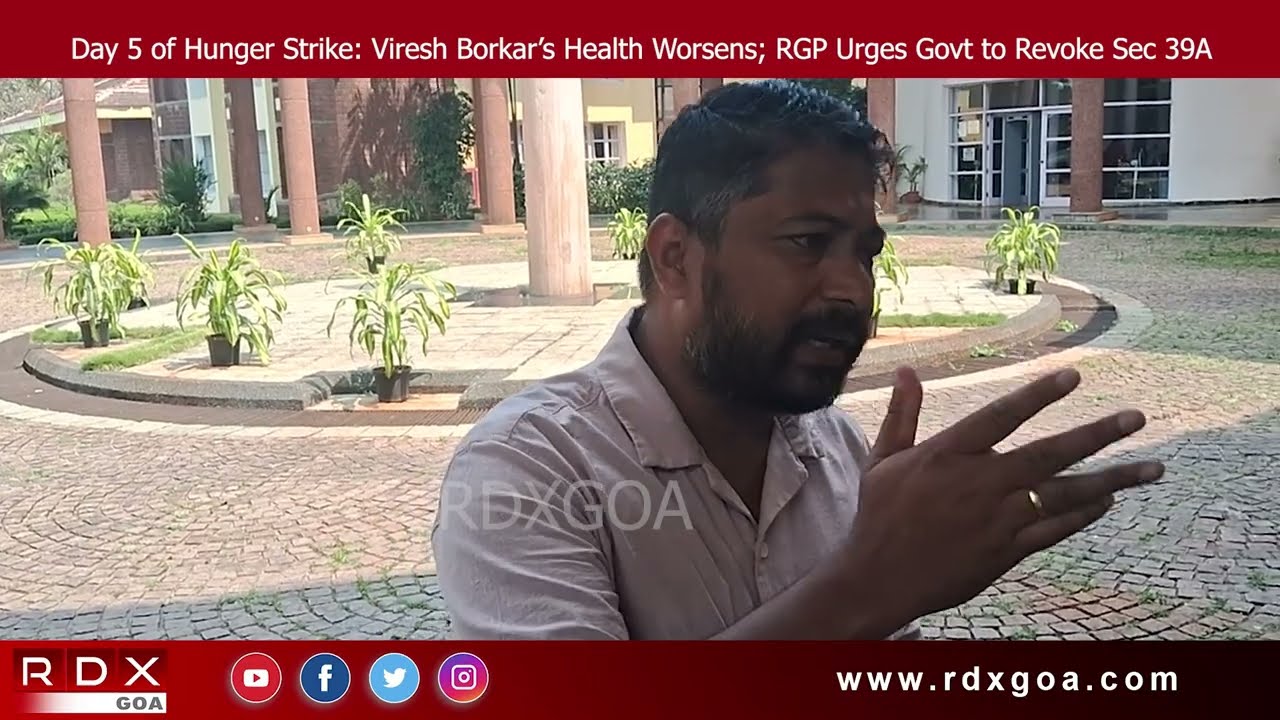 Day 5 of Hunger Strike: Viresh Borkar’s Health Worsens; RGP Urges Govt to Revoke Sec 39A