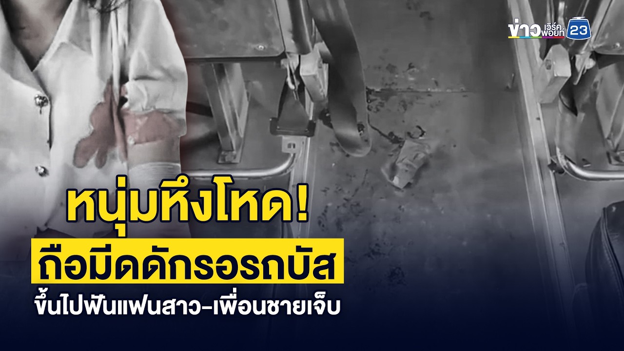 หนุ่มหึงโหด! ถือมีดดักรอรถบัส ขึ้นไปฟันแฟนสาว-เพื่อนชายเจ็บ