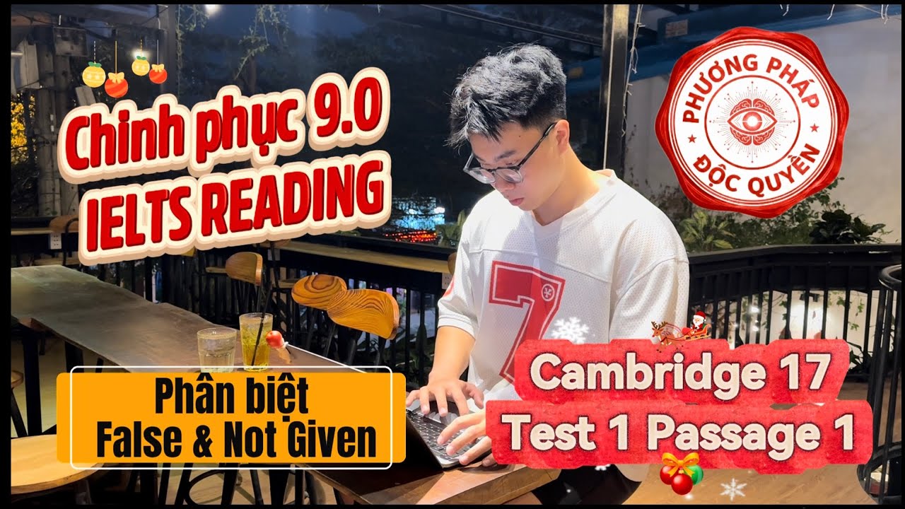 Giải đề chi tiết IELTS Reading Cambridge 17 Test 1 Passage 1 | Bí kíp Phân biệt FALSE & NOT GIVEN 