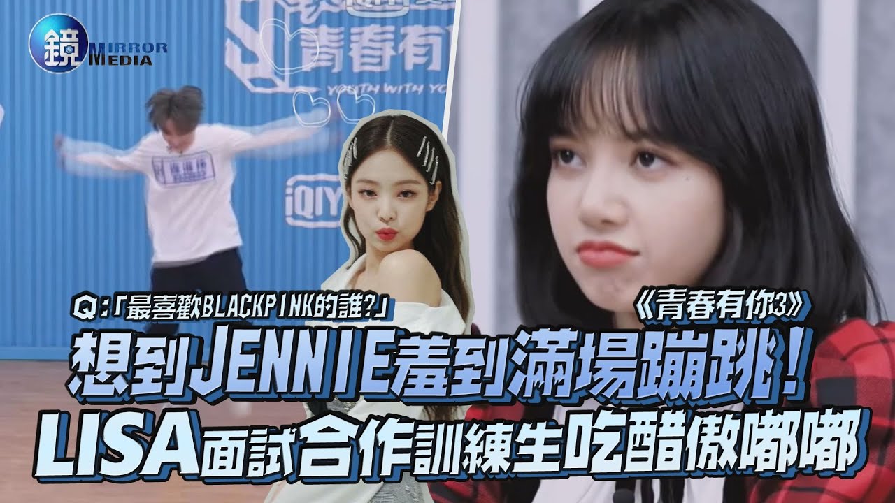 想到JENNIE羞到滿場蹦跳! LISA面試合作訓練生吃醋傲嘟嘟｜鏡娛樂《青春有你3》