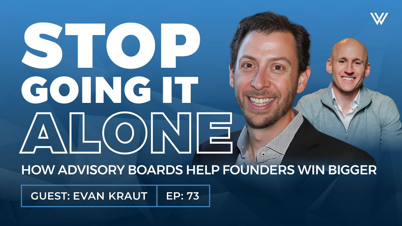 Stop Going It Alone: How Advisory Boards Help Founders Win Bigger with Evan Kraut