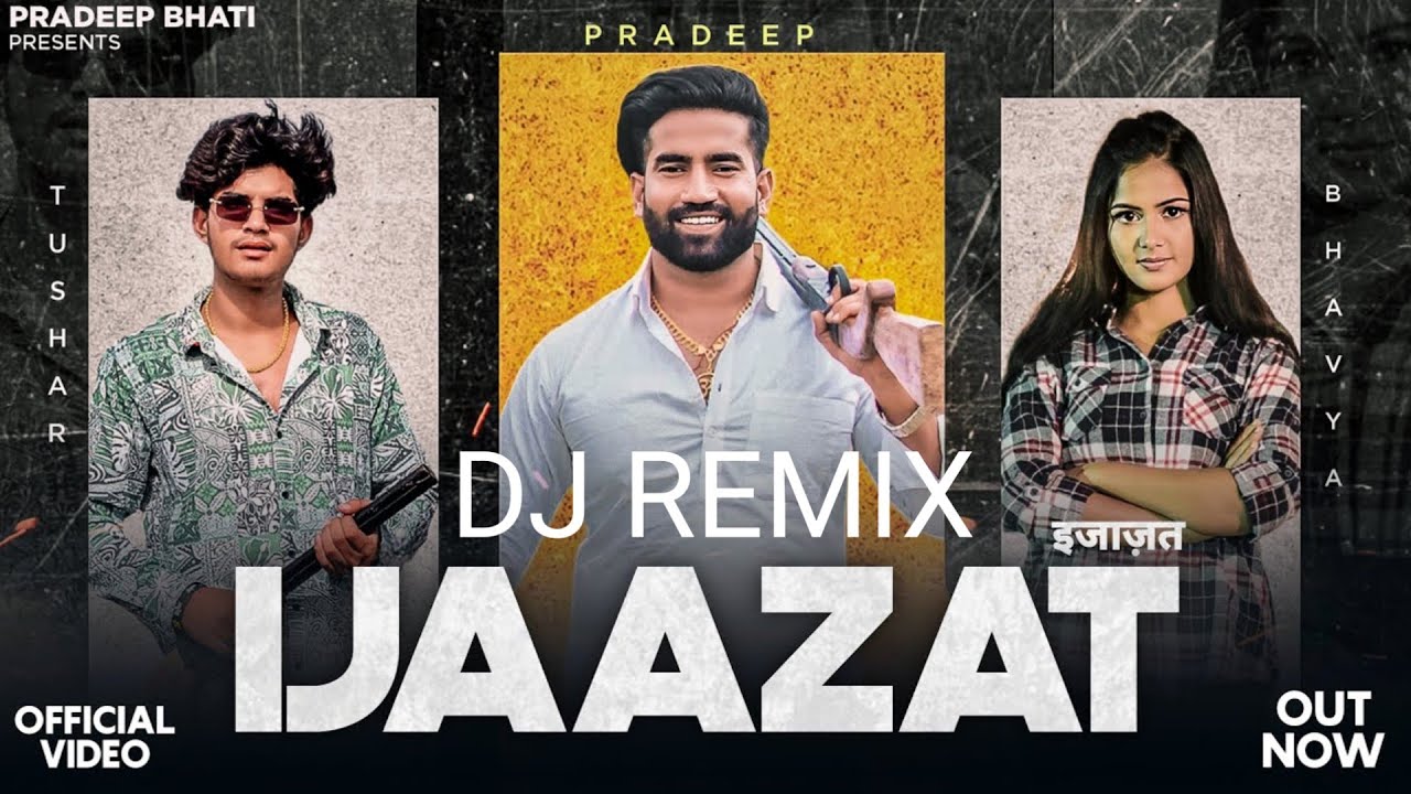 IJAAZAT (DJ REMIX) Pradeep Bhati |Bhavya Sharma | Tushar Payla | Mahesh Nagar & Nonu Rana