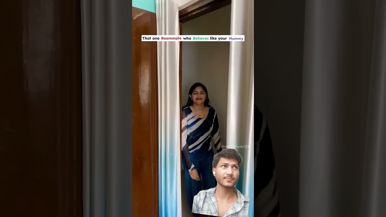 That one Room mate who Behaves like your Mummy 