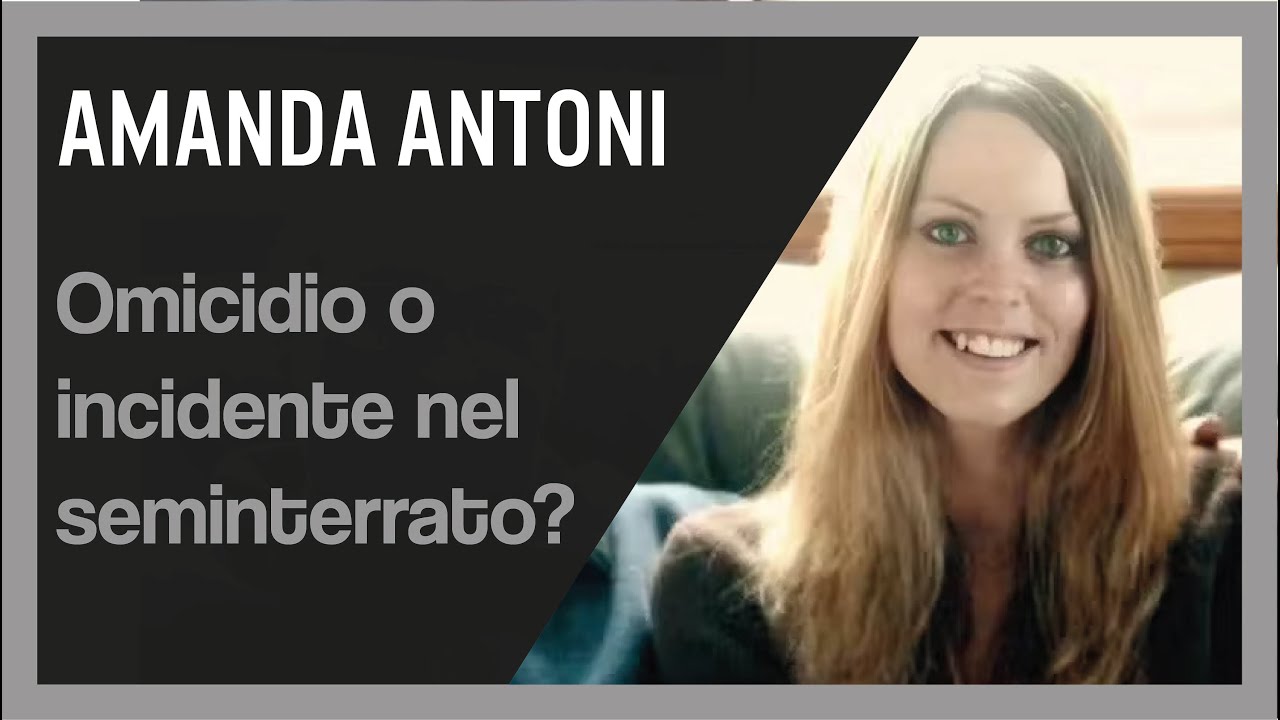 Amanda Antoni: omicidio o incidente nel seminterrato?