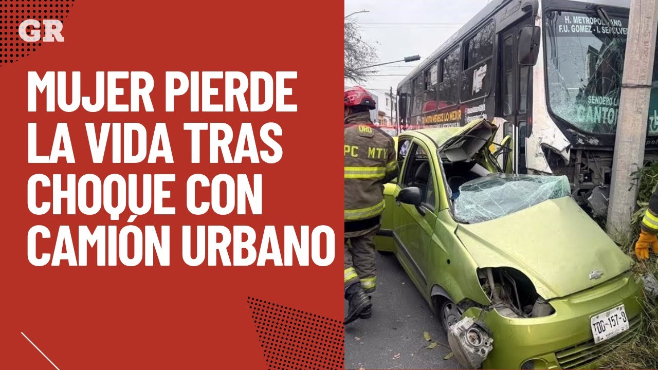 Mujer pierde la vida tras choque con cami&oacute;n urbano | Monterrey