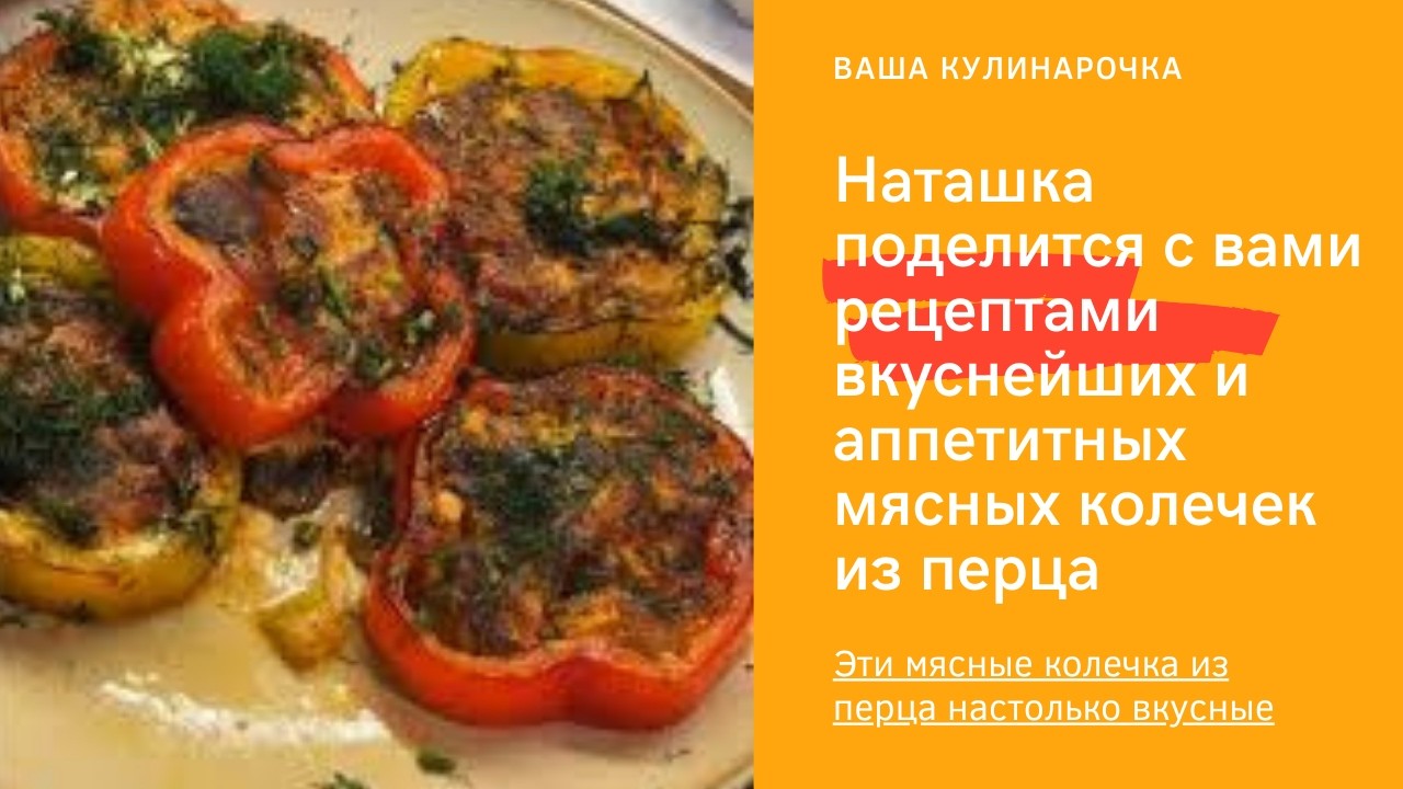 Наташка поделится с вами рецептами вкуснейших и аппетитных мясных колечек из перца