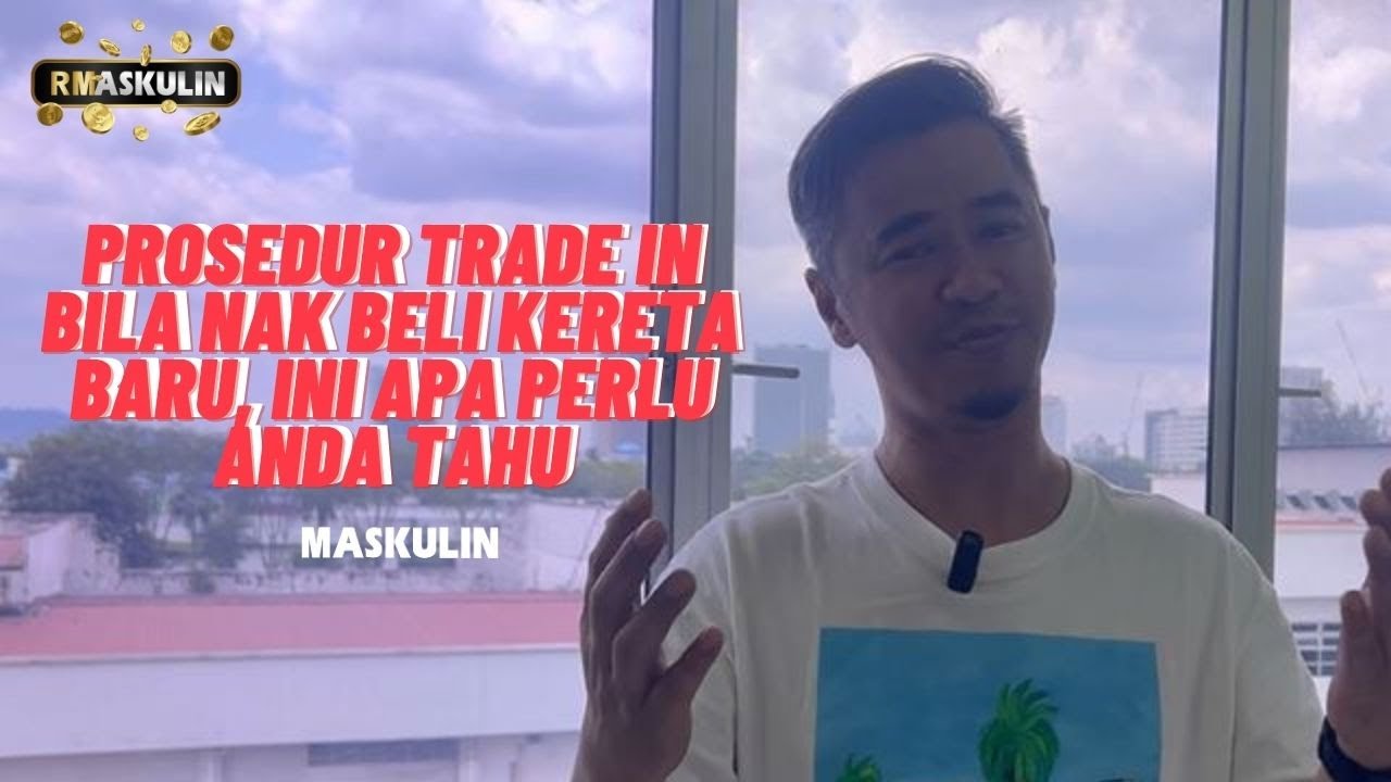 Prosedur Trade In Bila Nak Beli Kereta Baru, Ini Apa Perlu Anda Tahu - RMaskulin