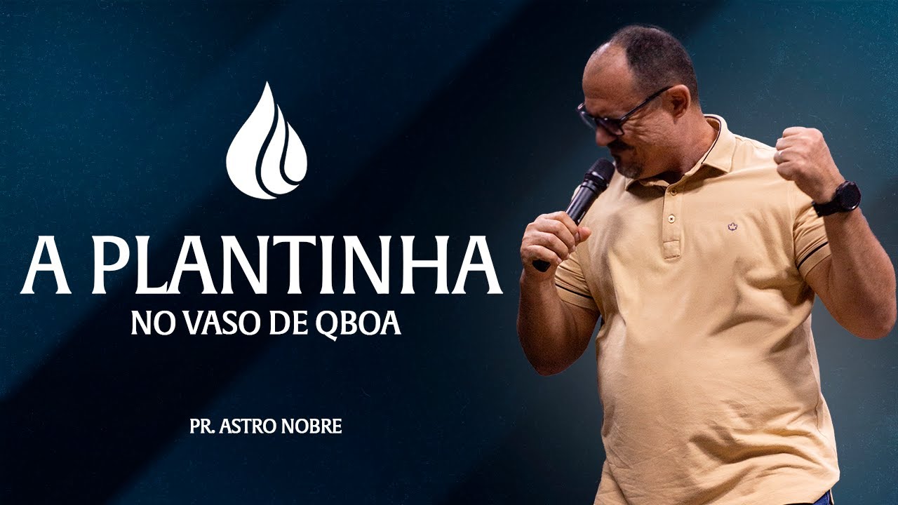 A plantinha no vaso de Qboa | Pr. Astro Nobre
