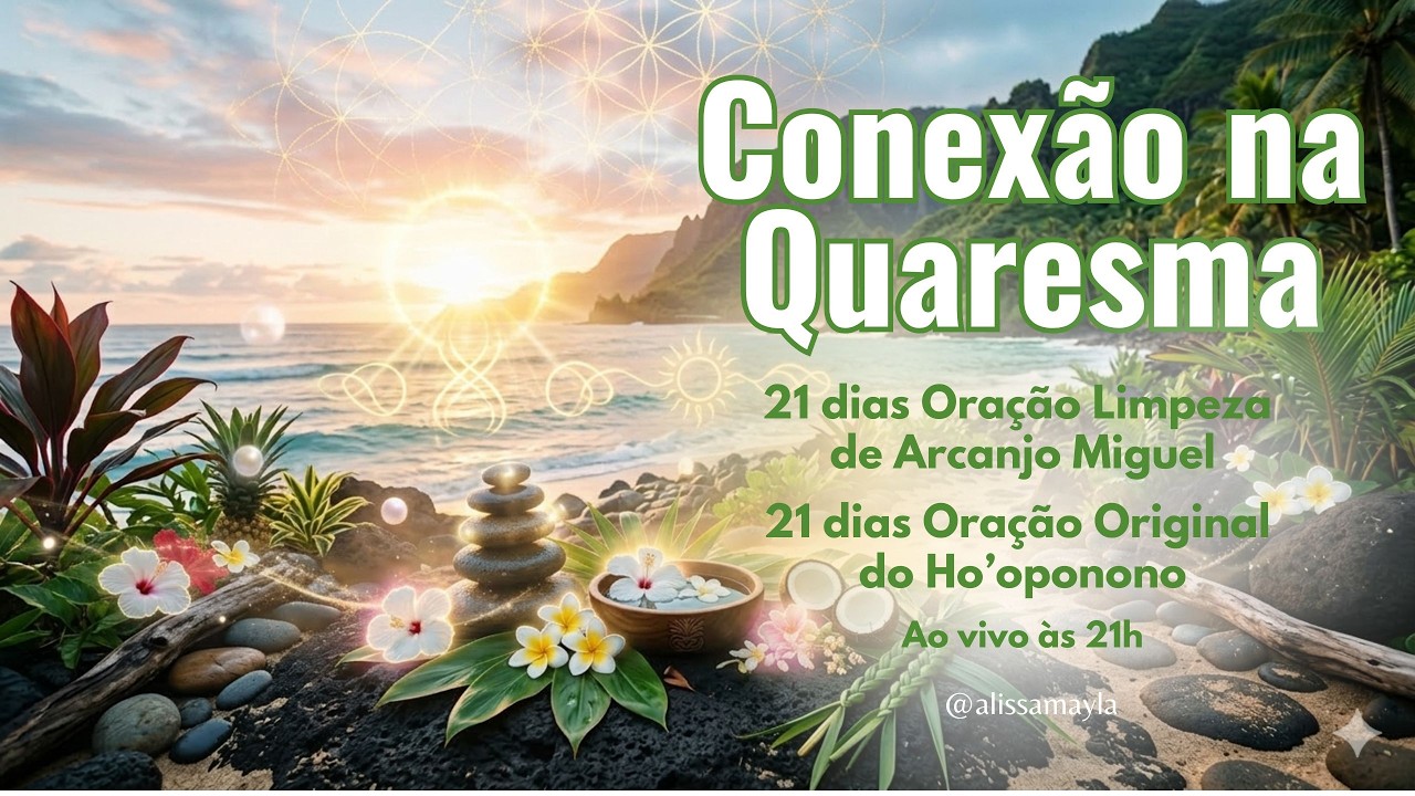 Dia 23 | Quaresma em Conexão | 2/21 Dias ORAÇÃO ORIGINAL HO'OPONOPONO 💛🌸🙏🏽