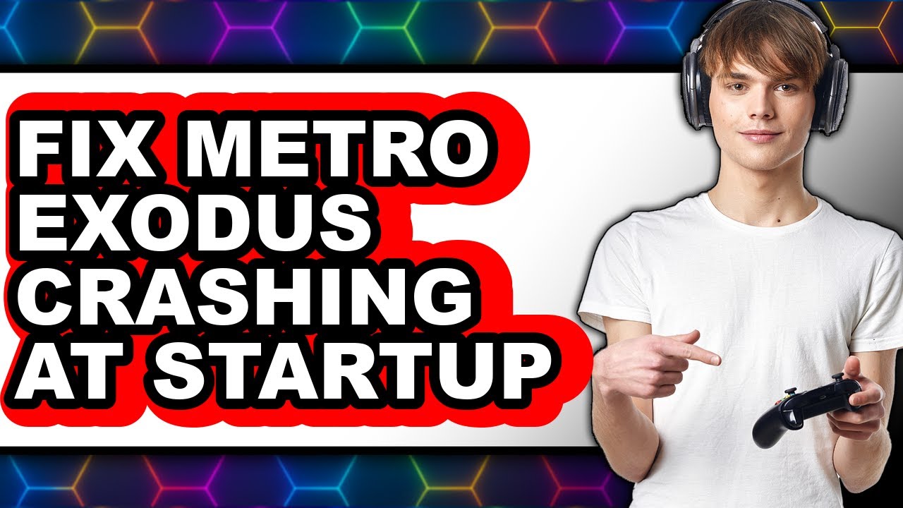 How to Fix Metro Exodus Crashing at Startup (Full Guide)