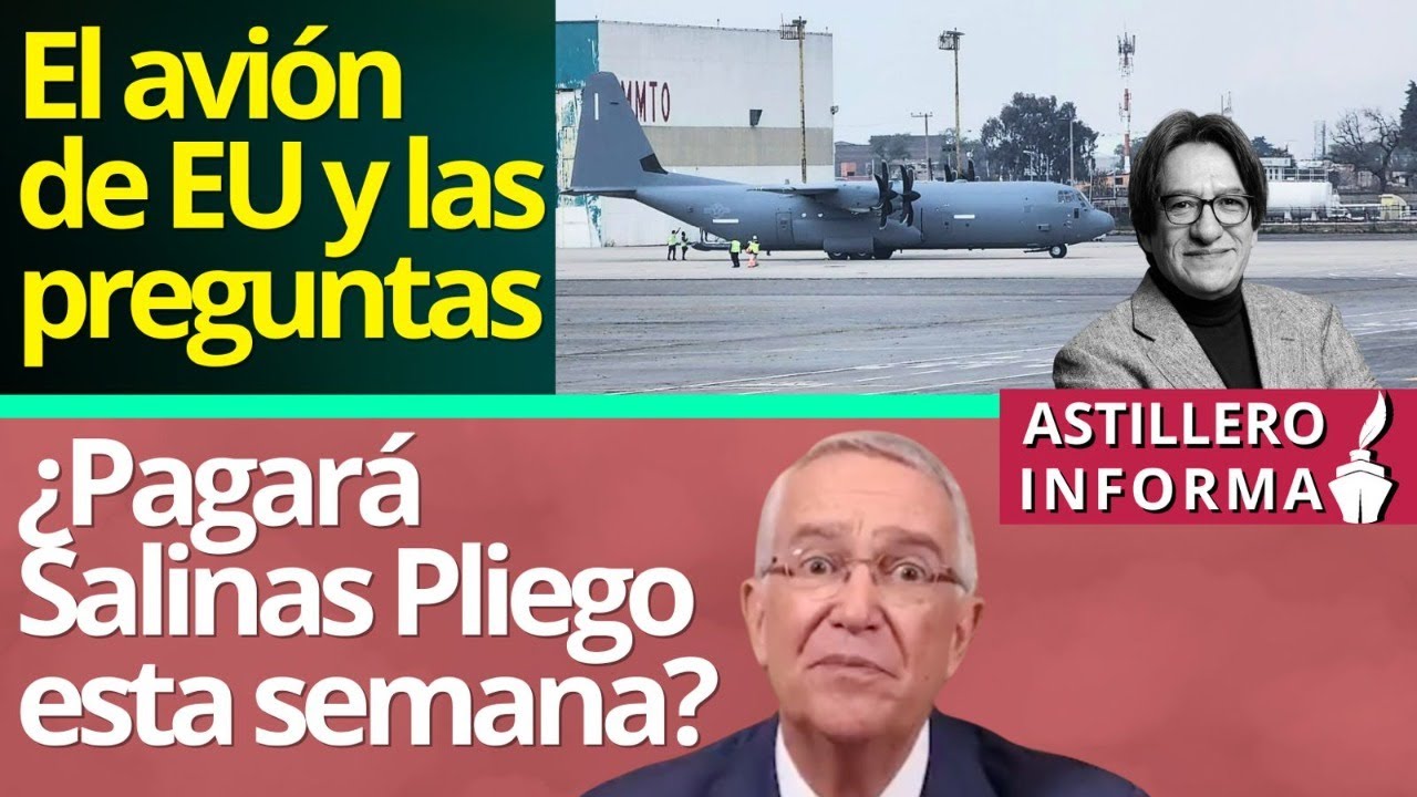 #AstilleroInforma | Polémica x avión de EU en Toluca y “capacitación”/ 51 mmdp debe pagar ya Salinas