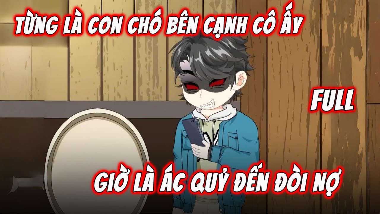 (Full) Từng Là Con Chó Bên Cạnh Cô Ấy, Giờ Là Ác Quỷ Đến Đòi Nợ | Gà Mờ TV