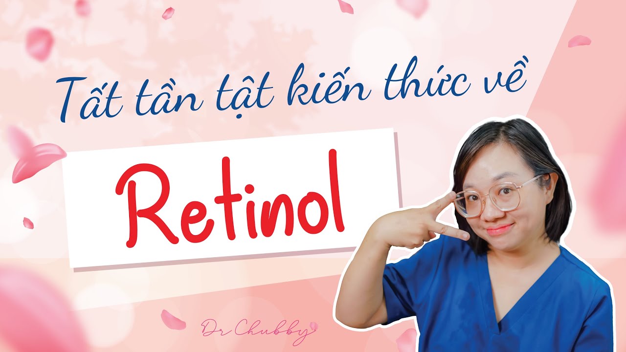RETINOL - TẤT TẦN TẬT NHỮNG KIẾN THỨC VỀ RETINOL | BS ANH THƯ