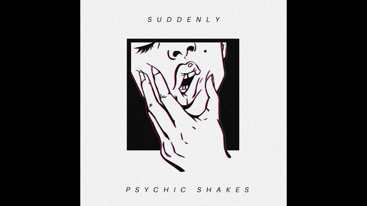 Psychic Shakes - Suddenly