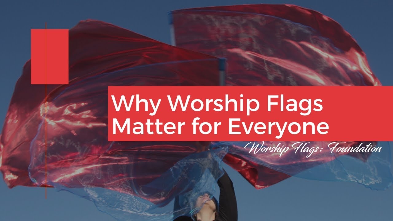 Why Worship Flags Matter for Everyone (whether you use them or not)