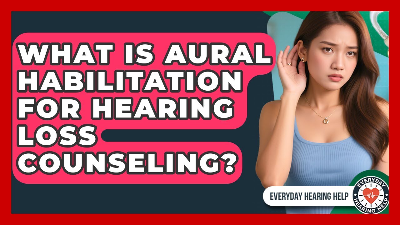 What Is Aural Habilitation For Hearing Loss Counseling? - Everyday Hearing Help