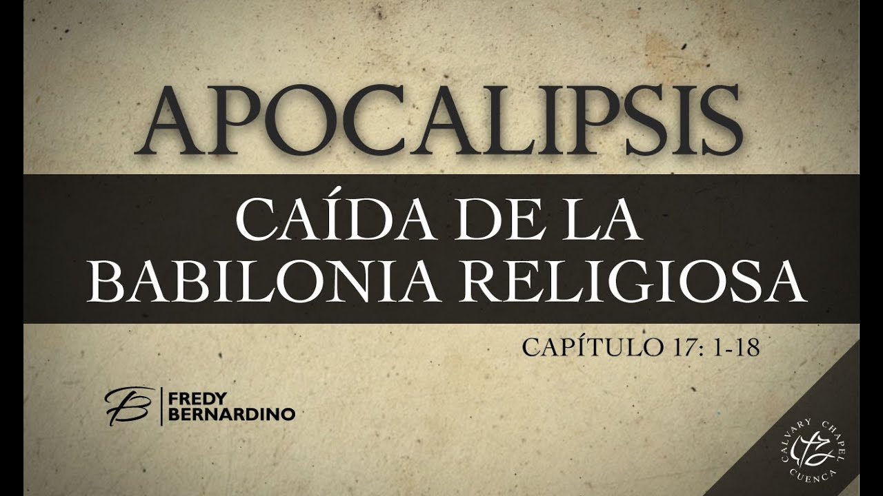 LA CAIDA DE LA BABILONIA RELIGIOSA O LA GRAN RAMERA (024 APOCALIPSIS 17:1-18)