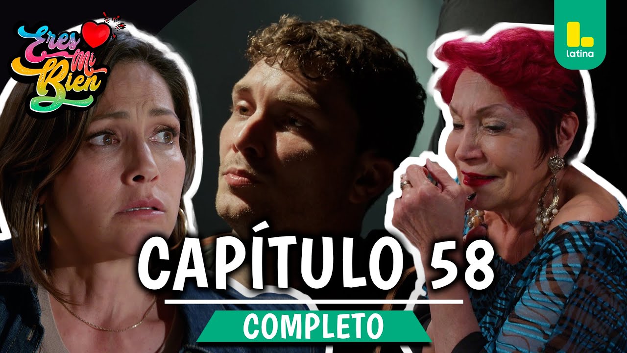 ERES MI BIEN - CAPÍTULO 58 COMPLETO | LATINA TELEVISIÓN