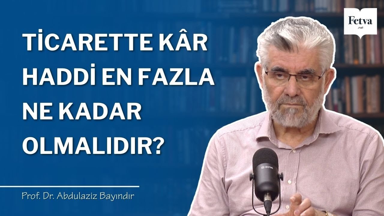 Ticarette kâr haddi en fazla ne kadar olmalıdır? | Prof. Dr. Abdulaziz Bayındır