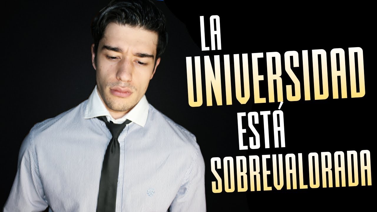 LA UNIVERSIDAD ESTÁ SOBREVALORADA