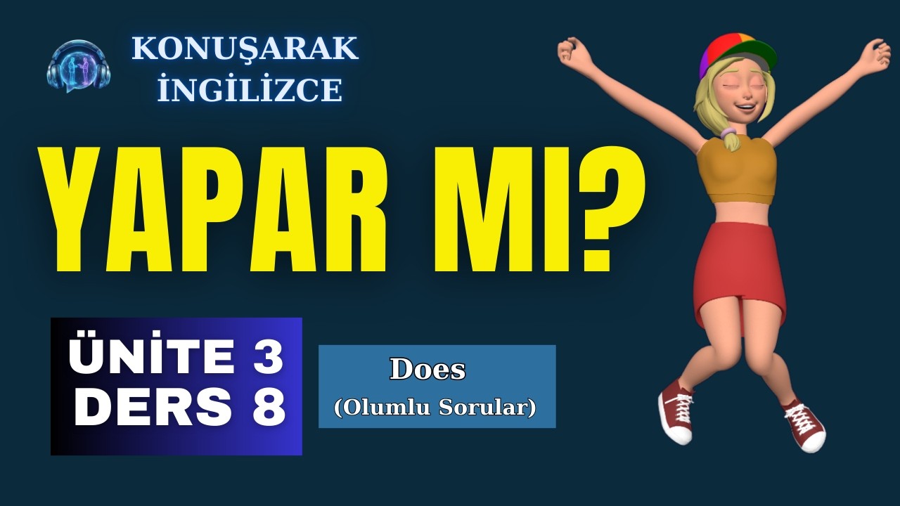 Konuşarak İngilizce | Ünite 3 – Ders 8: İngilizce Geniş Zamanda Olumlu Sorular (Does she...)