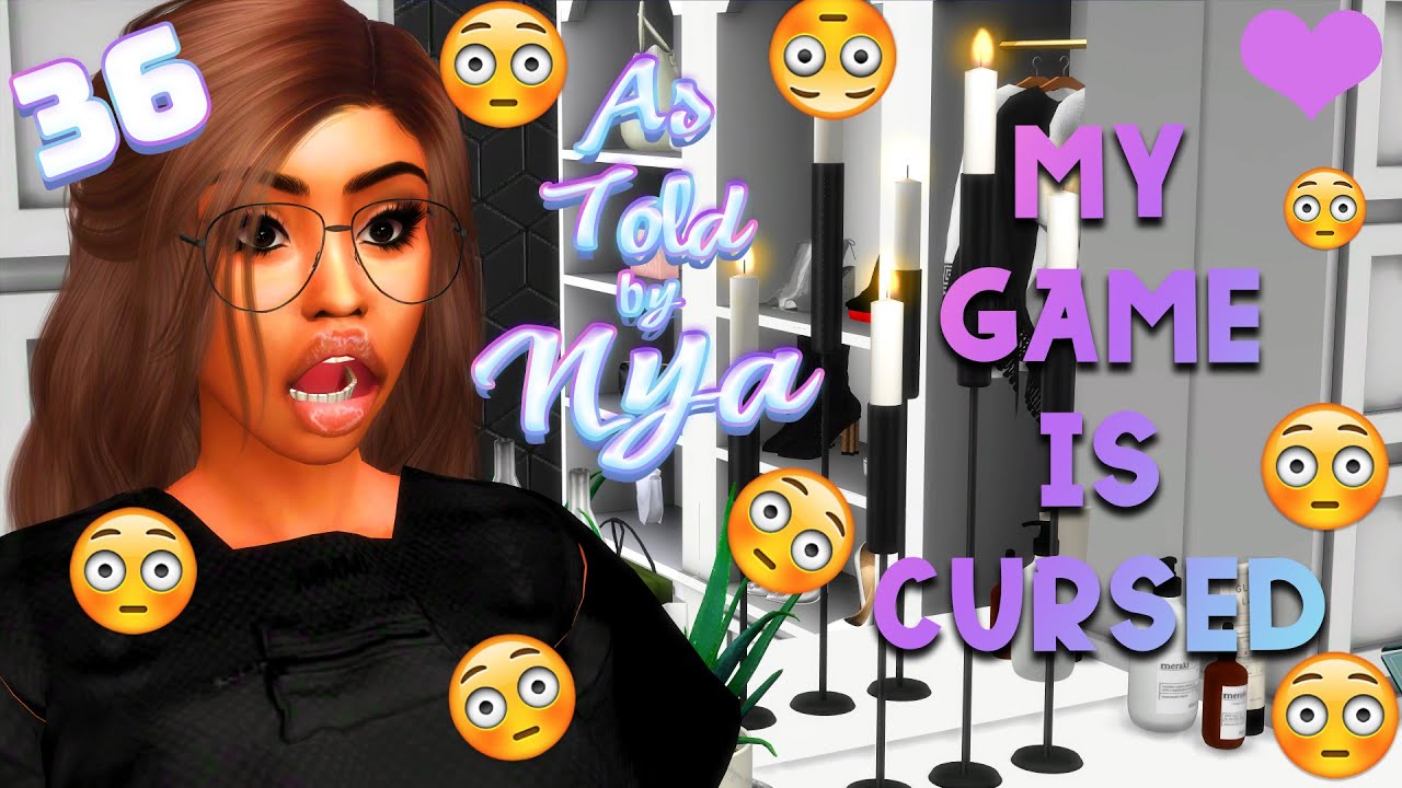 THE SIMS 4 ✨AS TOLD BY NYA ✨#36 My Game is CURSEDish
