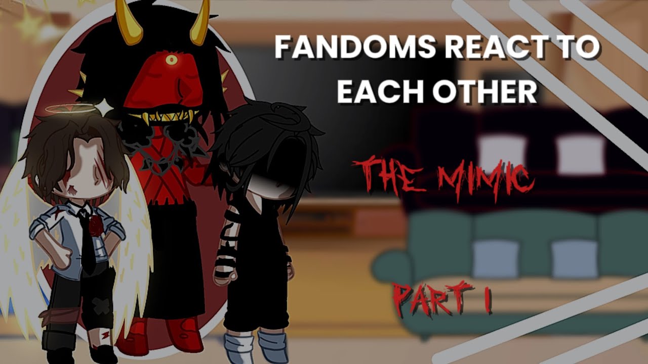 Fandoms react to each other| CREDS IN THE DESC| The Mimic| Part 1/4