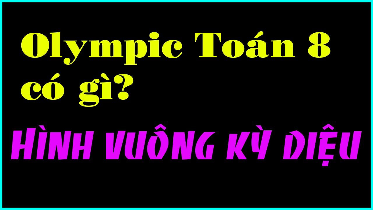 TTV: Đề thi Toán 8 Olympic có gì! Hình vuông kỳ diệu.