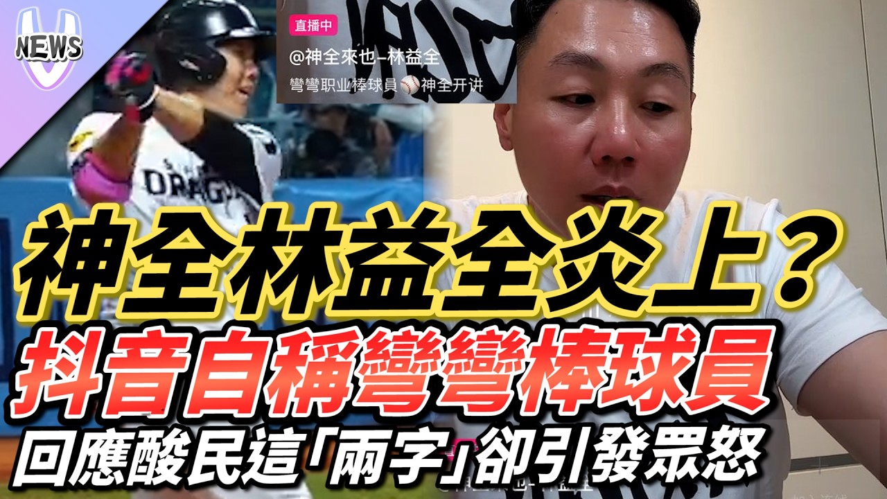 「神全」林益全炎上？抖音自稱「彎彎棒球員」回應酸民這「兩字」卻引發眾怒