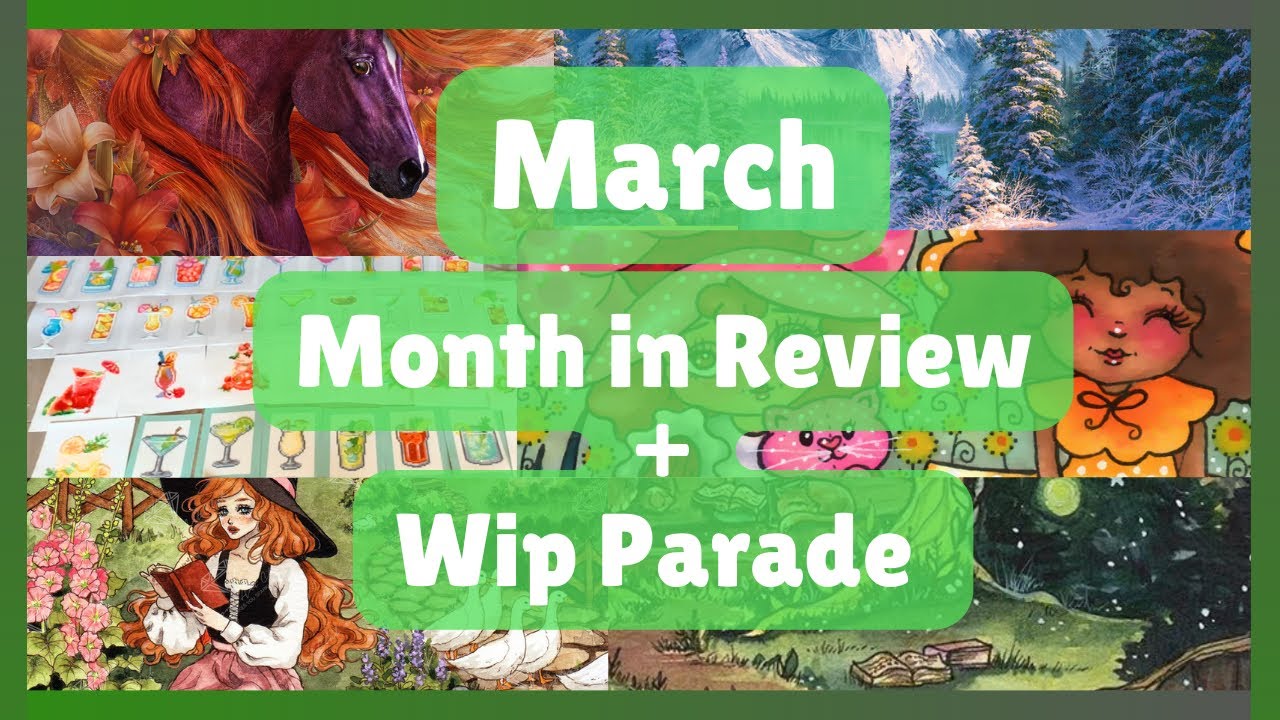 March 2025 Month in Review and WIP Parade - 5 Finishes and 5 WIPs