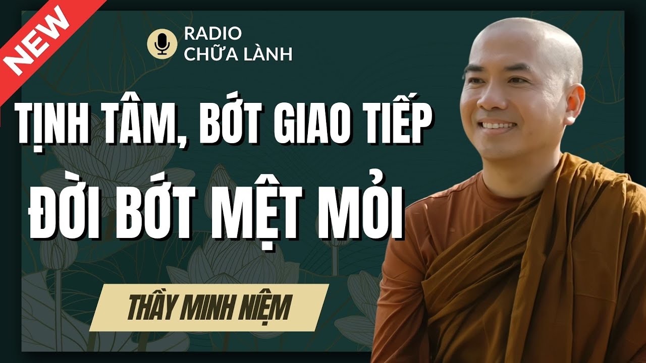 Sư Minh Niệm | HỌC TỊNH TÂM, BỚT GIAO TIẾP Đời Sẽ BỚT MỆT MỎI (Đúng 100%) | Radio Chữa Lành