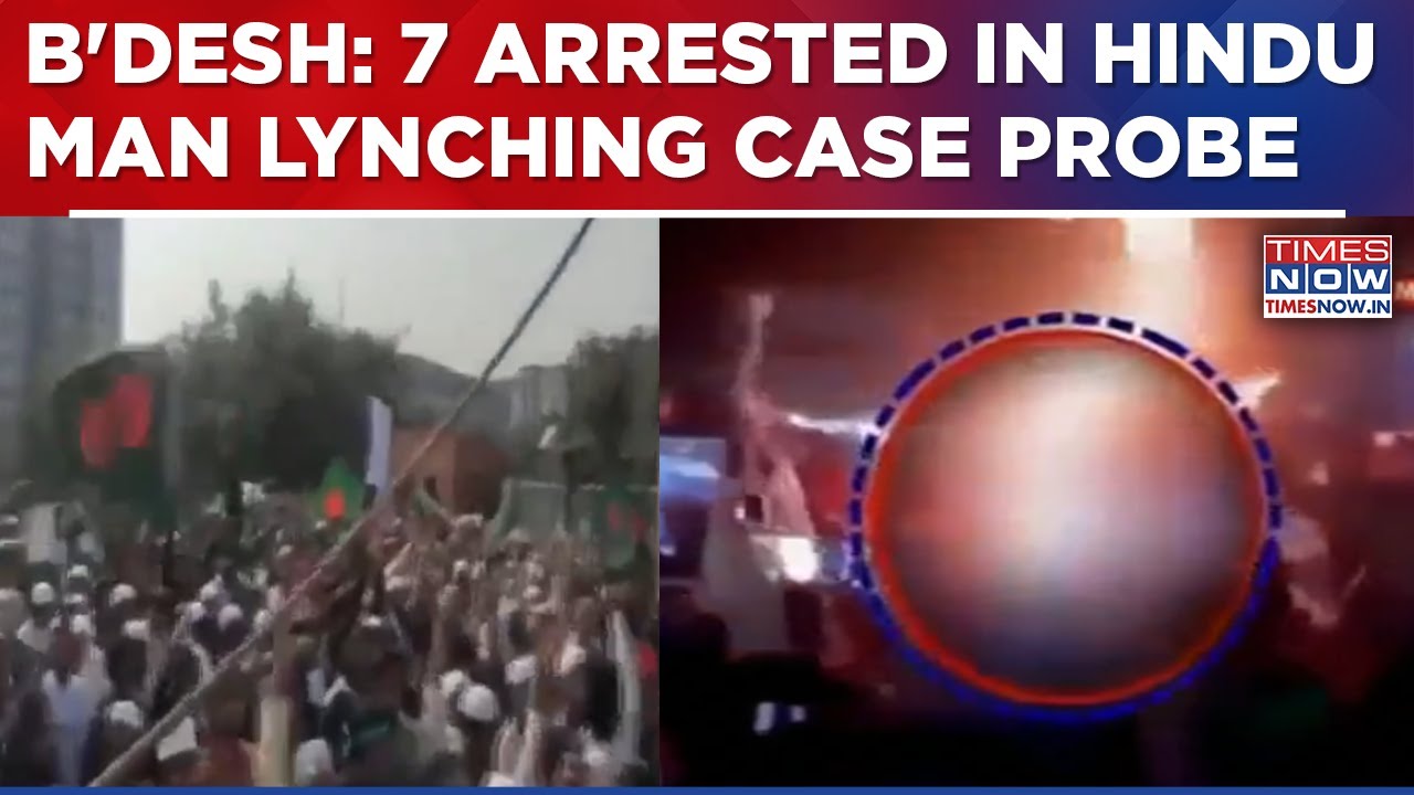 Bangladesh Lynching Case: Seven Arrested In Probe Into Killing Of Hindu Man, Investigation Ongoing