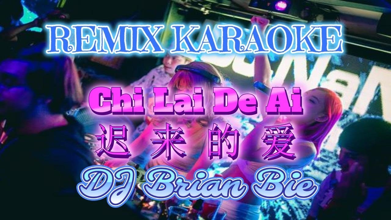 Remix Karaoke Male 伴奏版 || No Vocal || Chi Lai De Ai - 迟 来 的 爱 || By Dj Brian Bie