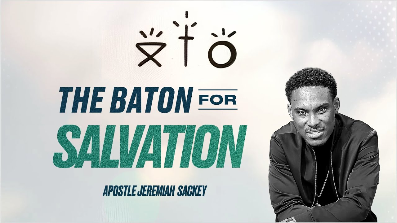 The Baton for Salvation | Apostle Jeremiah Sackey