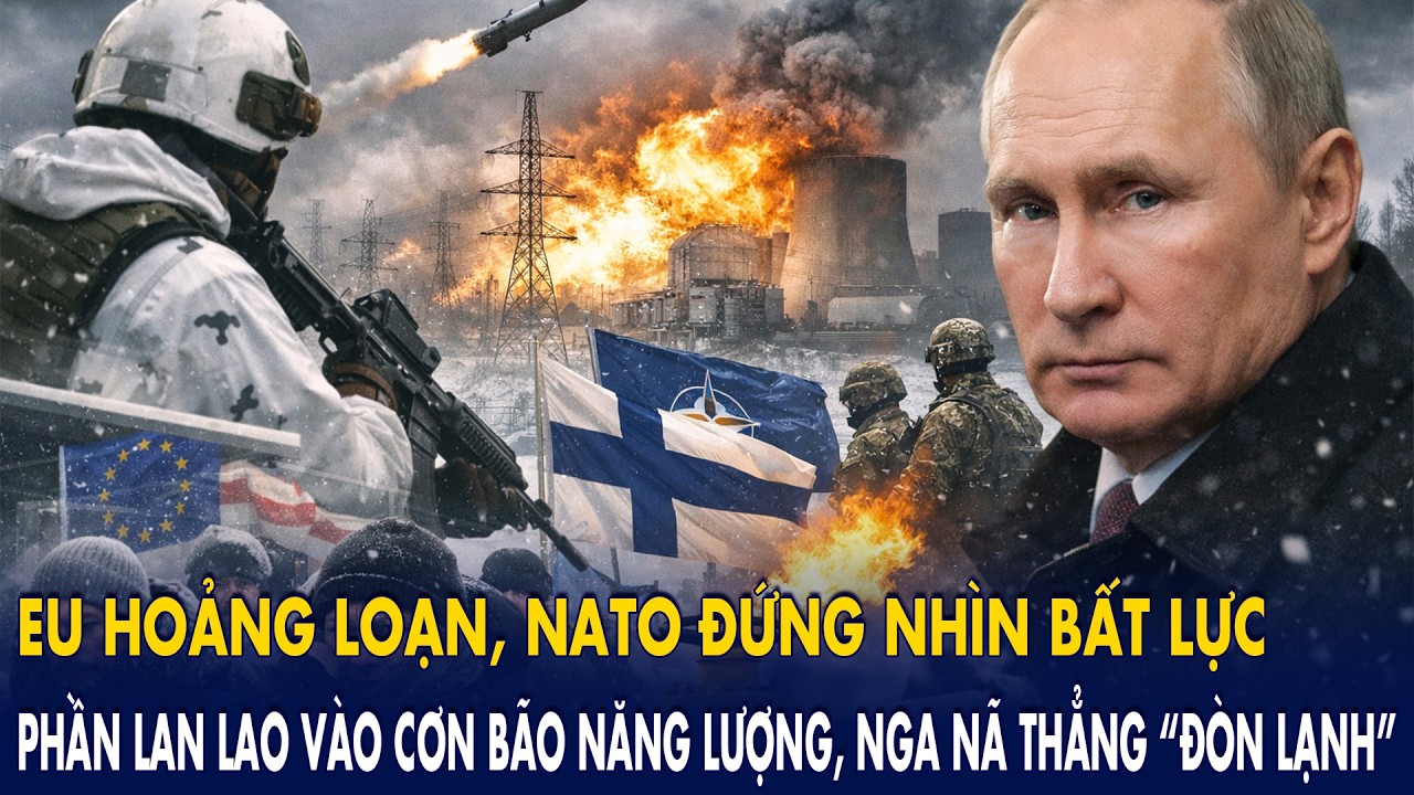 Phần Lan lao vào cơn bão năng lượng, Nga nã thẳng “đòn lạnh”: EU hoảng loạn, NATO đứng nhìn bất lực