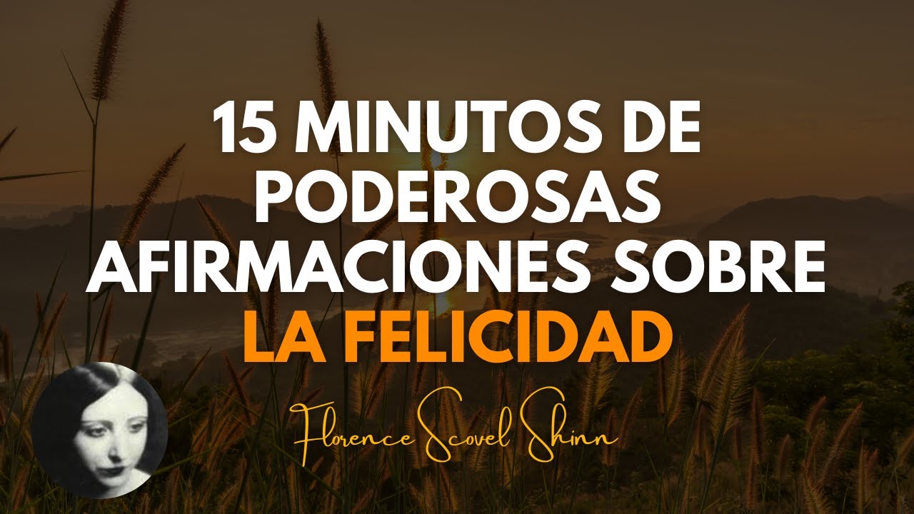 FLORENCE SCOVEL SHINN - CAMBIA TU HUMOR CON 15 MINUTOS DE AFIRMACIONES SOBRE LA FELICIDAD