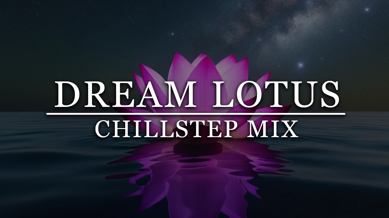 Dream Lotus 2 Hours of Pure Blissful Chillstep Escape
