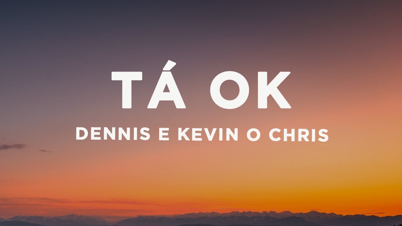 Dennis e Kevin O Chris - T&Aacute; OK (Letra/Lyrics)
