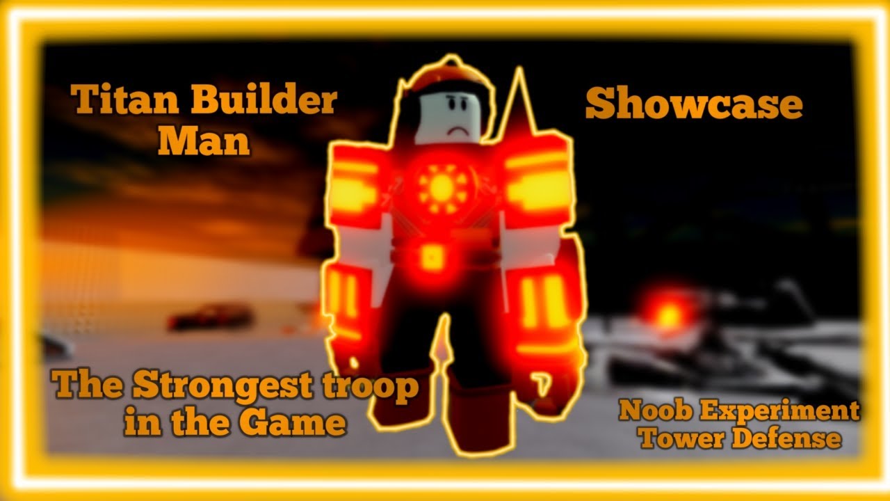 Showcase do Titan builder man [Noob experiment Tower defense]