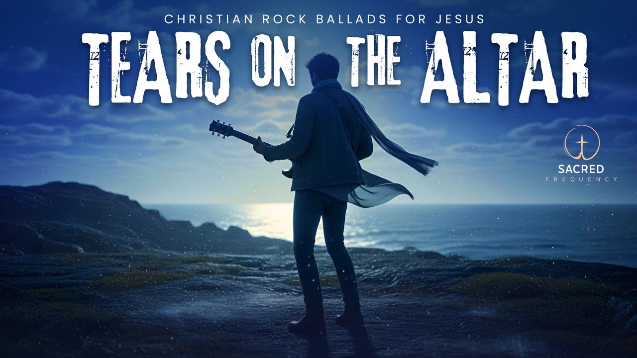 CHRISTIAN ROCK BALLADS – TEARS ON THE ALTAR 🎸