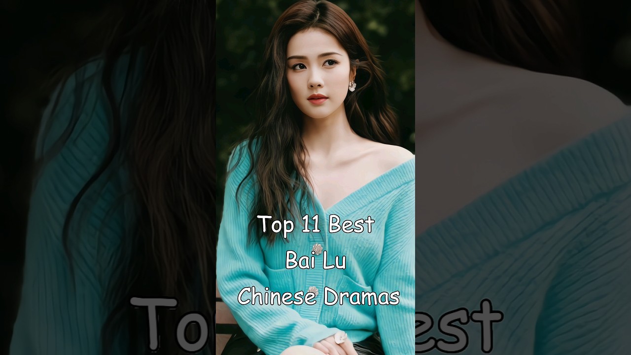 Top 11 Best Bai Lu Chinese Dramas #dramalist #odyssey #cdrama #chinesedrama #cdrama #bailu