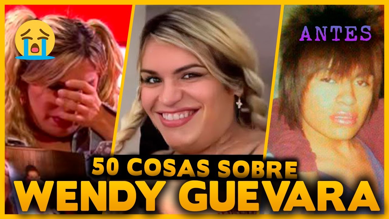 50 Curiosidades sobre WENDY GUEVARA que no sabías