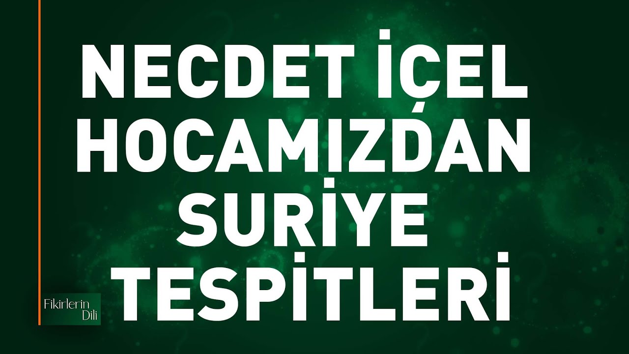 NECDET İÇEL HOCAMIZDAN SURİYE TESPİTLERİ | Necdet İçel