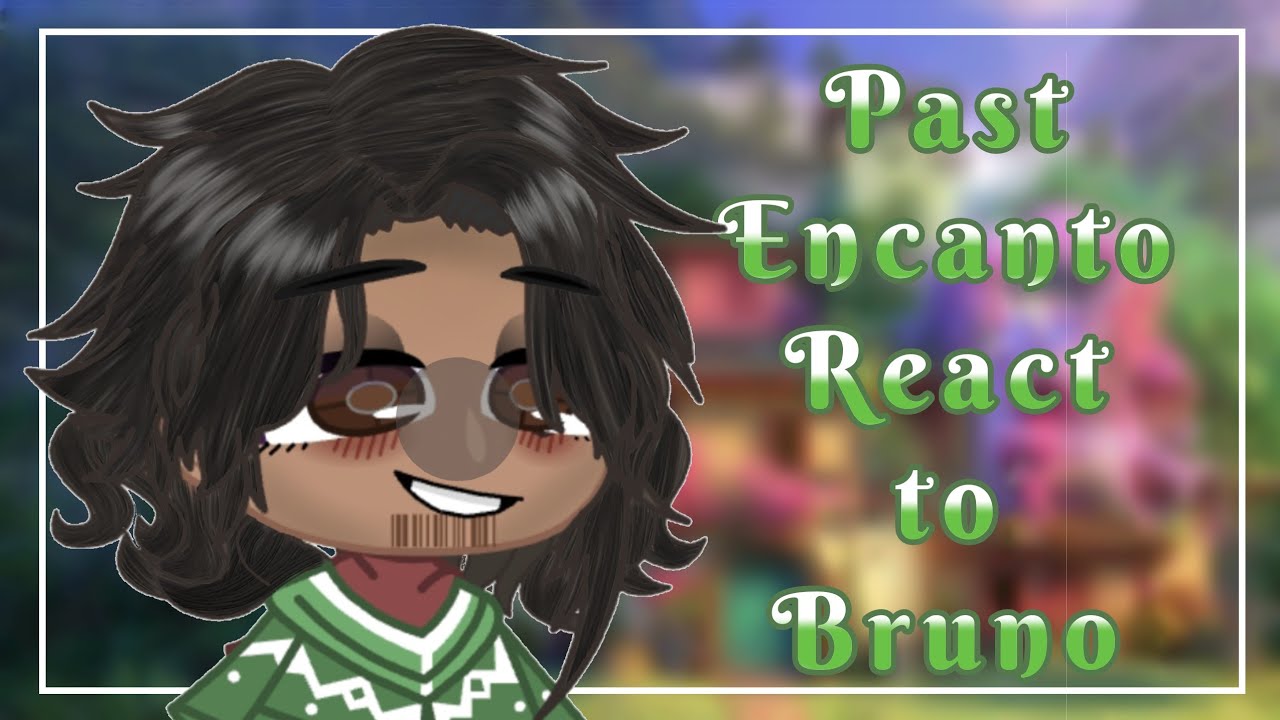 Past Encanto react to Bruno🎀 || (read desc) || Gacha Club || Encanto || Compilation