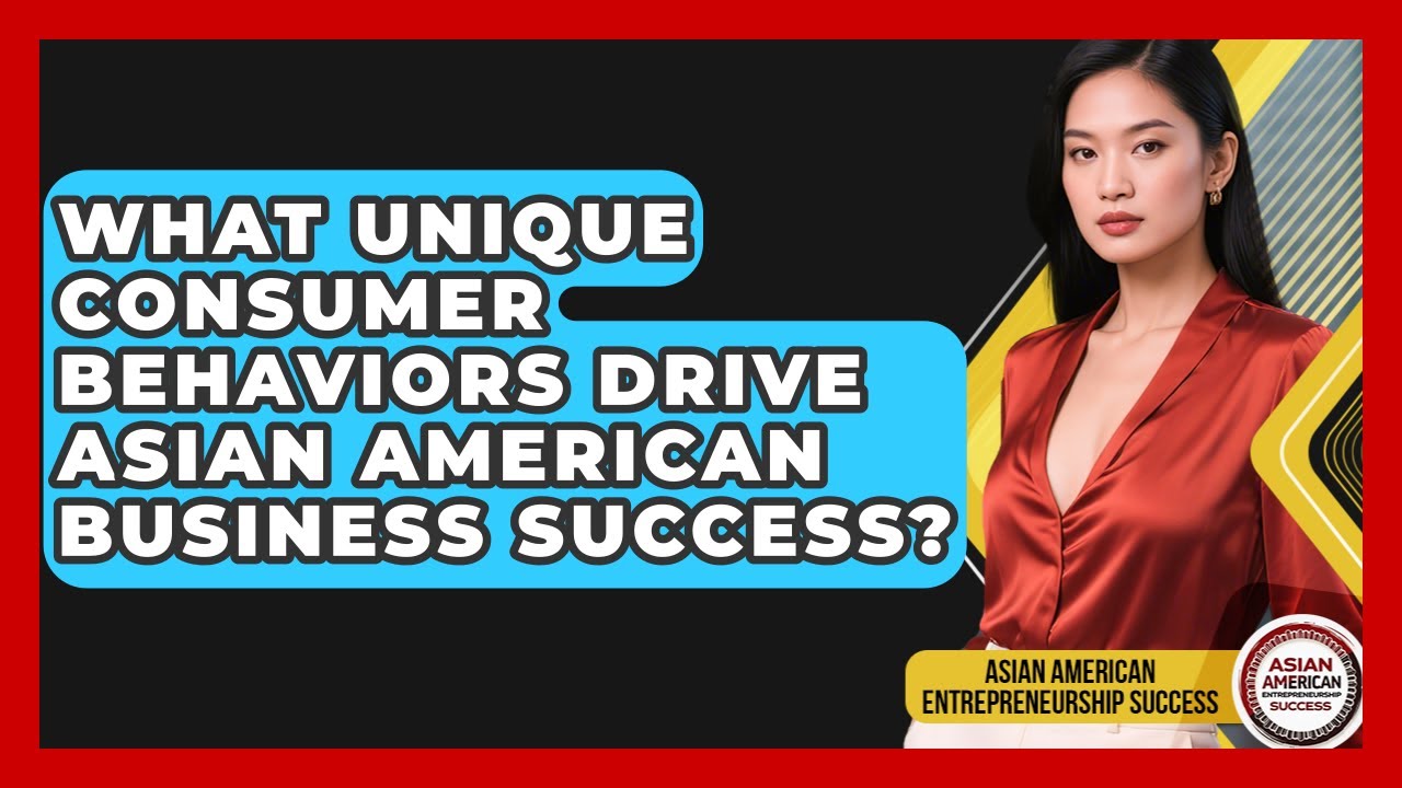 What Unique Consumer Behaviors Drive Asian American Business Success?