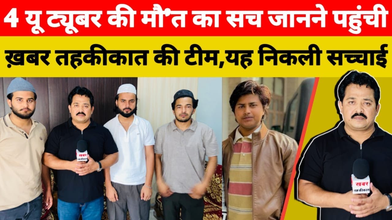 4 यू ट्यूबर की मौ`त का सच जानने पहुंची ख़बर तहकीकात की टीम..ये निकली सच्चाई।  